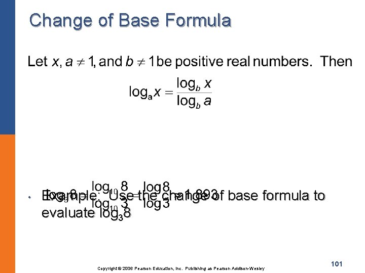 Change of Base Formula • Example: Use the change of base formula to evaluate