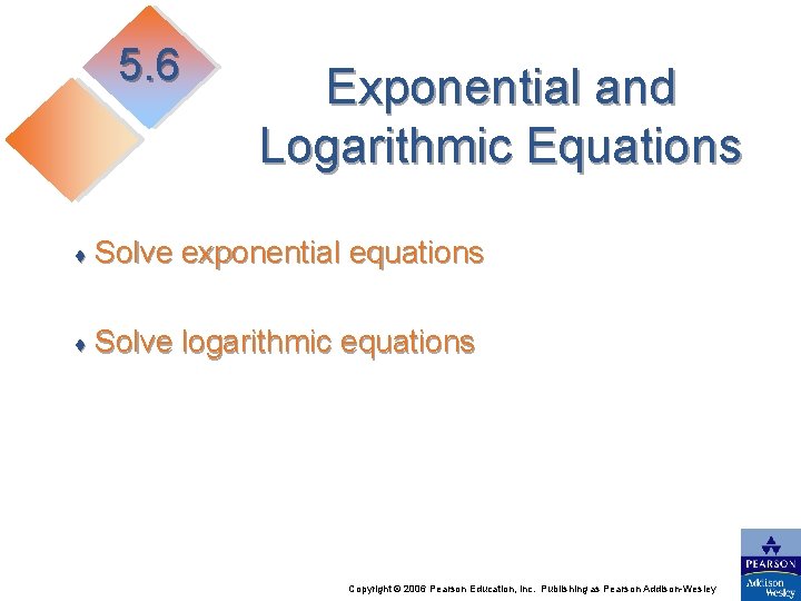 5. 6 Exponential and Logarithmic Equations ♦ Solve exponential equations ♦ Solve logarithmic equations