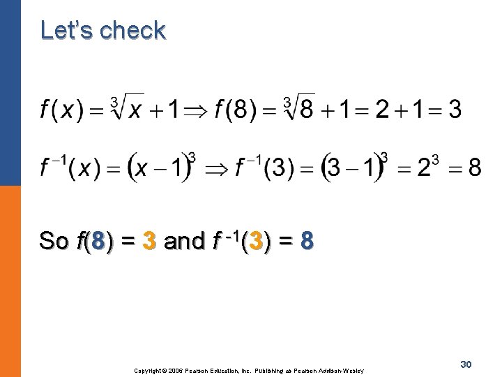 Let’s check So f(8) = 3 and f -1(3) = 8 Copyright © 2006