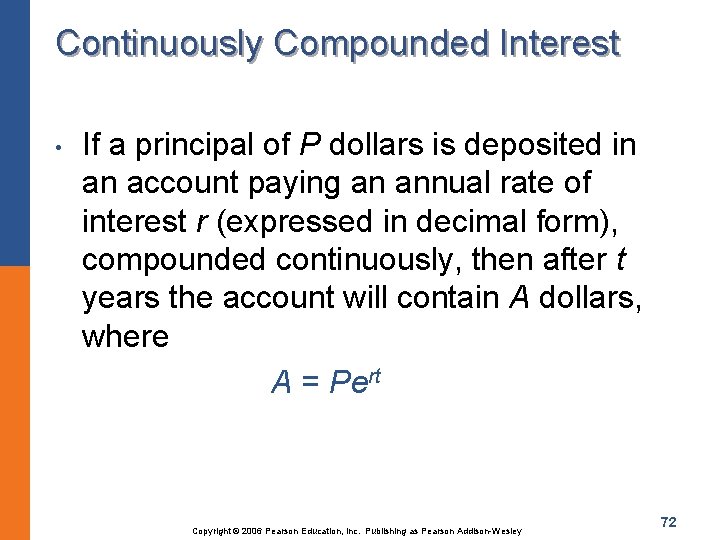 Continuously Compounded Interest • If a principal of P dollars is deposited in an