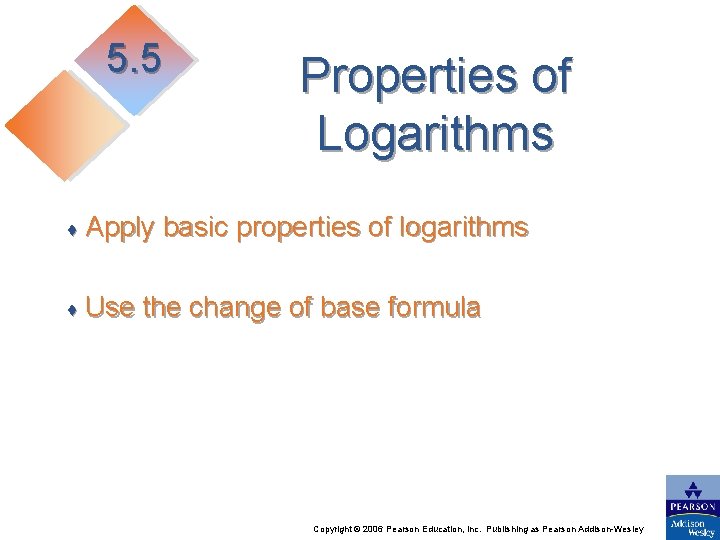 5. 5 Properties of Logarithms ♦ Apply basic properties of logarithms ♦ Use the