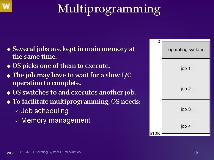 Multiprogramming Several jobs are kept in main memory at the same time. u OS