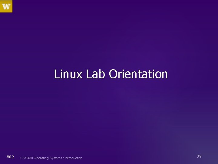 Linux Lab Orientation V 0. 2 CSS 430 Operating Systems : Introduction 29 