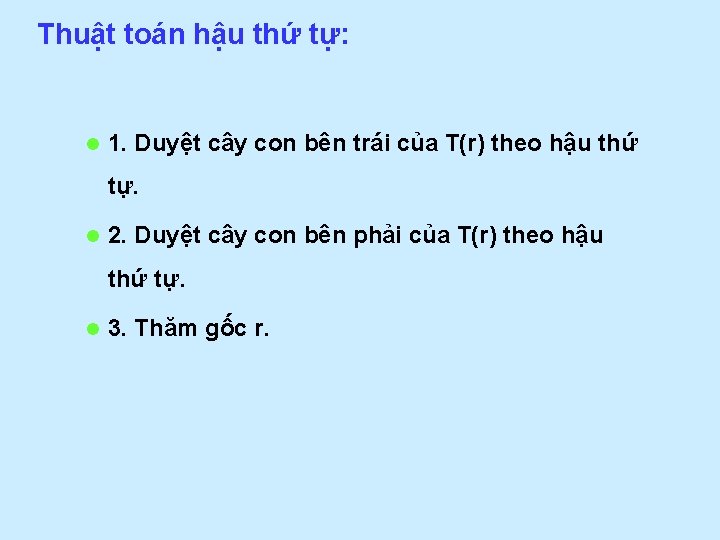 Thuật toán hậu thứ tự: l 1. Duyệt cây con bên trái của T(r)