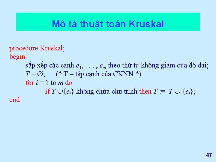 Mô tả thuật toán Kruskal procedure Kruskal; begin sắp xếp các cạnh e 1,