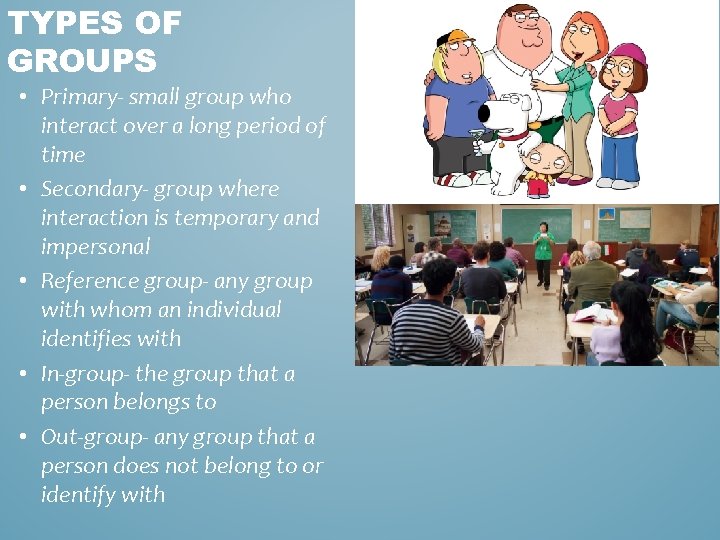 TYPES OF GROUPS • Primary- small group who interact over a long period of