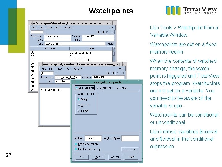 Watchpoints Use Tools > Watchpoint from a Variable Window. Watchpoints are set on a Watchpoints Use Tools > Watchpoint from a Variable Window. Watchpoints are set on a
