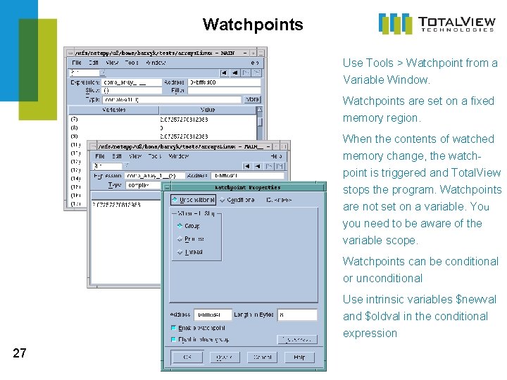 Watchpoints Use Tools > Watchpoint from a Variable Window. Watchpoints are set on a
