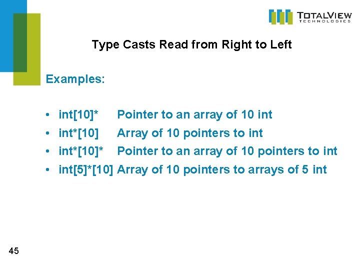 Type Casts Read from Right to Left Examples: • • 45 int[10]* Pointer to