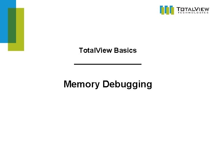 Total. View Basics _________ Memory Debugging 