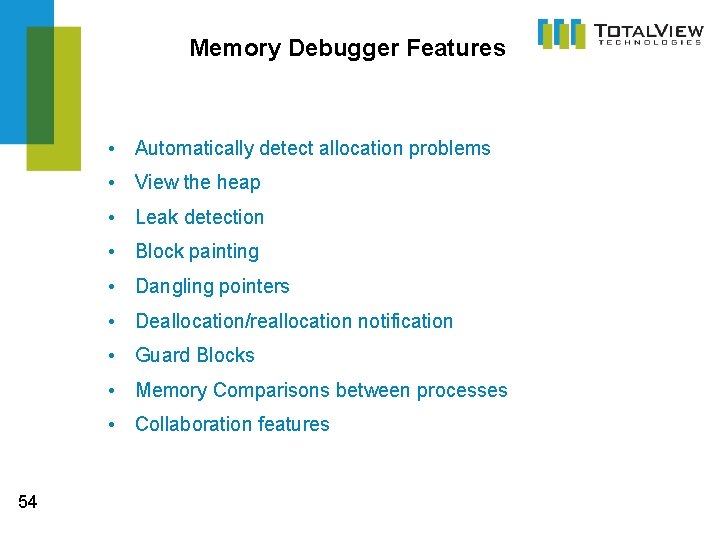 Memory Debugger Features • Automatically detect allocation problems • View the heap • Leak