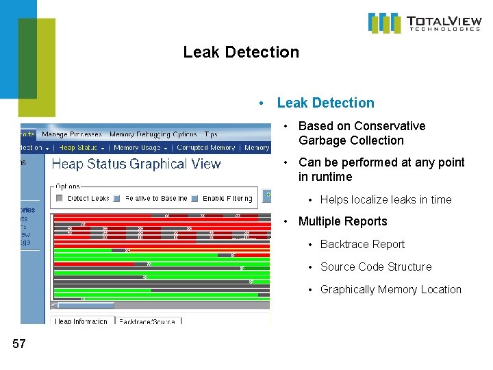 Leak Detection • Based on Conservative Garbage Collection • Can be performed at any