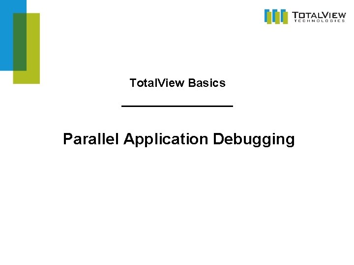 Total. View Basics _________ Parallel Application Debugging 