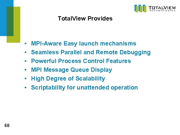 Total. View Provides • • • 68 MPI-Aware Easy launch mechanisms Seamless Parallel and Total. View Provides • • • 68 MPI-Aware Easy launch mechanisms Seamless Parallel and