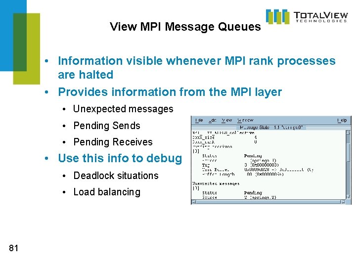 View MPI Message Queues • Information visible whenever MPI rank processes are halted • View MPI Message Queues • Information visible whenever MPI rank processes are halted •