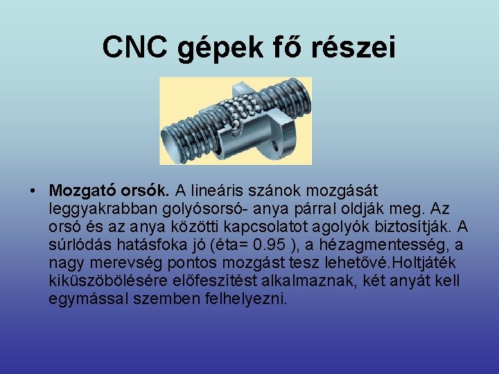 CNC gépek fő részei • Mozgató orsók. A lineáris szánok mozgását leggyakrabban golyósorsó- anya