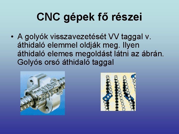 CNC gépek fő részei • A golyók visszavezetését VV taggal v. áthidaló elemmel oldják