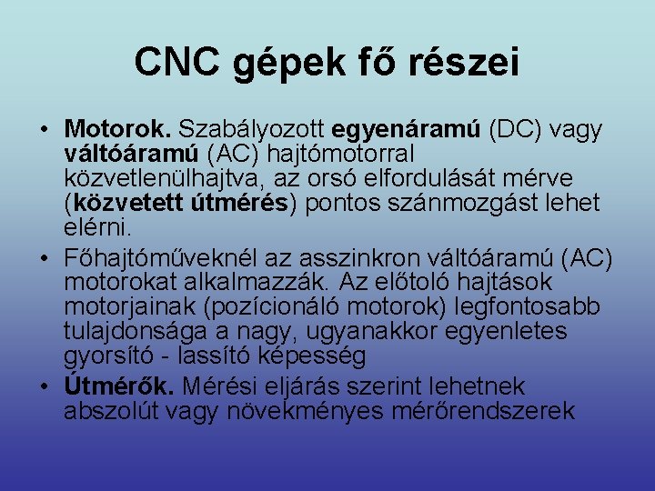 CNC gépek fő részei • Motorok. Szabályozott egyenáramú (DC) vagy váltóáramú (AC) hajtómotorral közvetlenülhajtva,