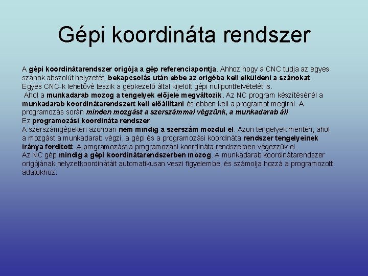 Gépi koordináta rendszer A gépi koordinátarendszer origója a gép referenciapontja. Ahhoz hogy a CNC