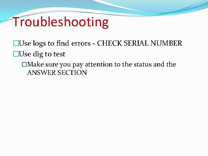 Troubleshooting �Use logs to find errors - CHECK SERIAL NUMBER �Use dig to test