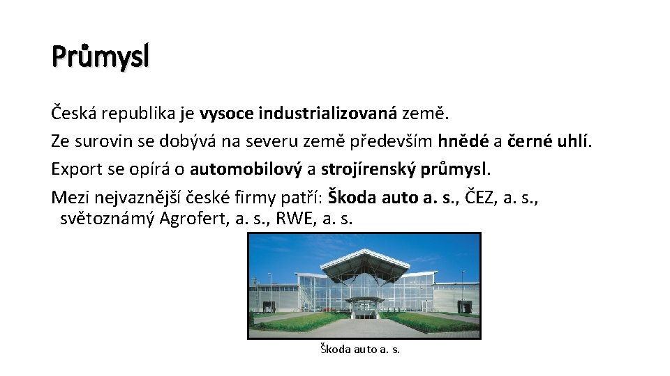 Průmysl Česká republika je vysoce industrializovaná země. Ze surovin se dobývá na severu země