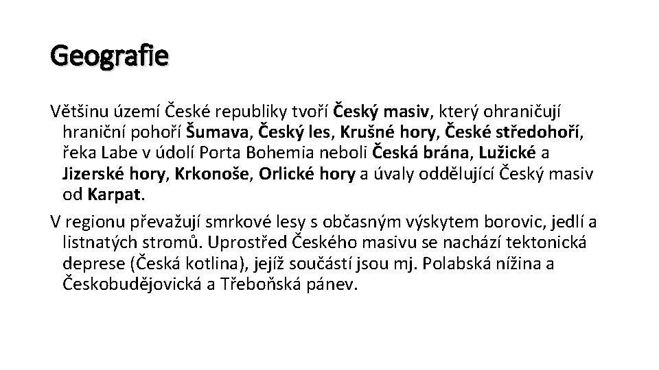 Geografie Většinu území České republiky tvoří Český masiv, který ohraničují hraniční pohoří Šumava, Český