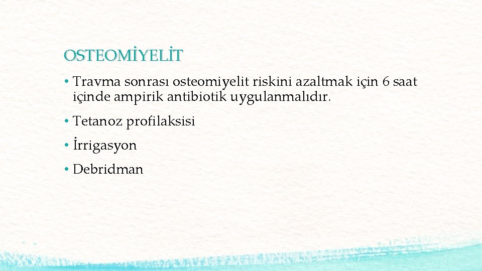 OSTEOMİYELİT • Travma sonrası osteomiyelit riskini azaltmak için 6 saat içinde ampirik antibiotik uygulanmalıdır.