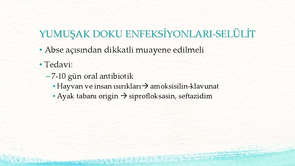 YUMUŞAK DOKU ENFEKSİYONLARI-SELÜLİT • Abse açısından dikkatli muayene edilmeli • Tedavi: – 7 -10