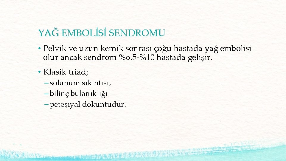 YAĞ EMBOLİSİ SENDROMU • Pelvik ve uzun kemik sonrası çoğu hastada yağ embolisi olur