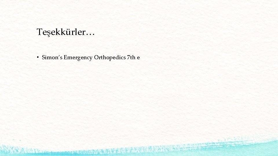 Teşekkürler… • Simon’s Emergency Orthopedics 7 th e 