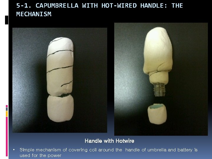 5 -1. CAPUMBRELLA WITH HOT-WIRED HANDLE: THE MECHANISM Handle with Hotwire • Simple mechanism