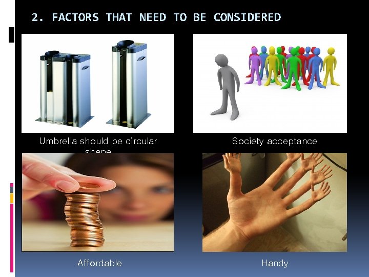 2. FACTORS THAT NEED TO BE CONSIDERED Umbrella should be circular shape Society acceptance