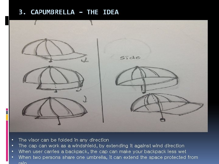 3. CAPUMBRELLA – THE IDEA • • The visor can be folded in any