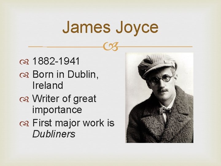 James Joyce 1882 -1941 Born in Dublin, Ireland Writer of great importance First major