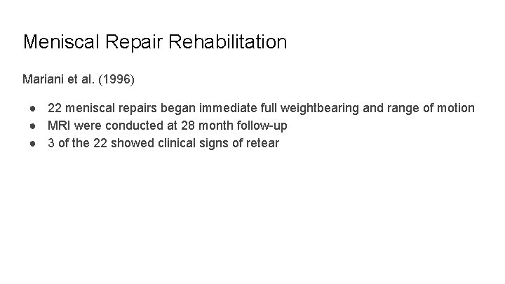 Meniscal Repair Rehabilitation Mariani et al. (1996) ● 22 meniscal repairs began immediate full