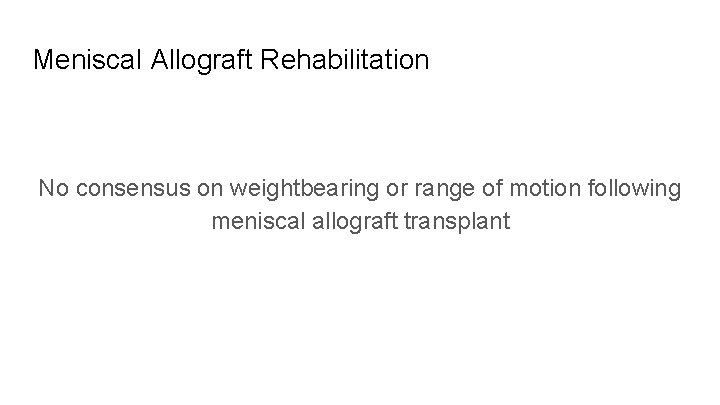 Meniscal Allograft Rehabilitation No consensus on weightbearing or range of motion following meniscal allograft