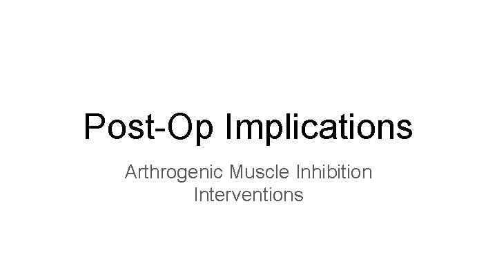 Post-Op Implications Arthrogenic Muscle Inhibition Interventions 