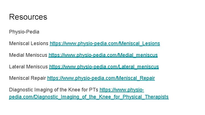 Resources Physio-Pedia Meniscal Lesions https: //www. physio-pedia. com/Meniscal_Lesions Medial Meniscus https: //www. physio-pedia. com/Medial_meniscus