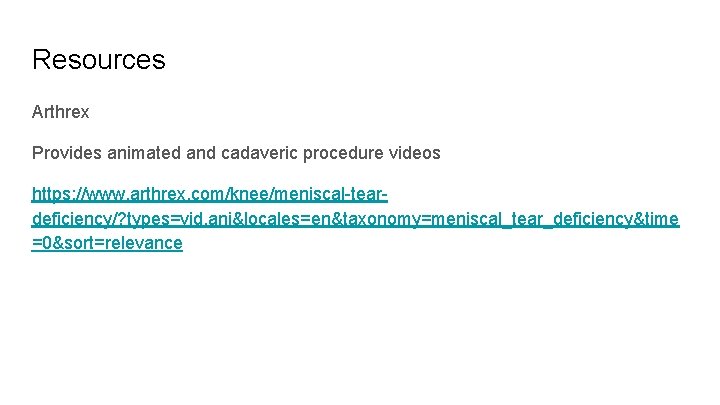 Resources Arthrex Provides animated and cadaveric procedure videos https: //www. arthrex. com/knee/meniscal-teardeficiency/? types=vid, ani&locales=en&taxonomy=meniscal_tear_deficiency&time