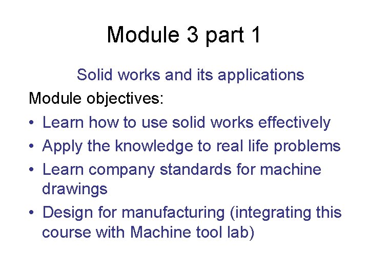 Module 3 part 1 Solid works and its applications Module objectives: • Learn how
