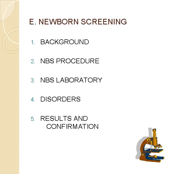 E. NEWBORN SCREENING 1. BACKGROUND 2. NBS PROCEDURE 3. NBS LABORATORY 4. DISORDERS 5.