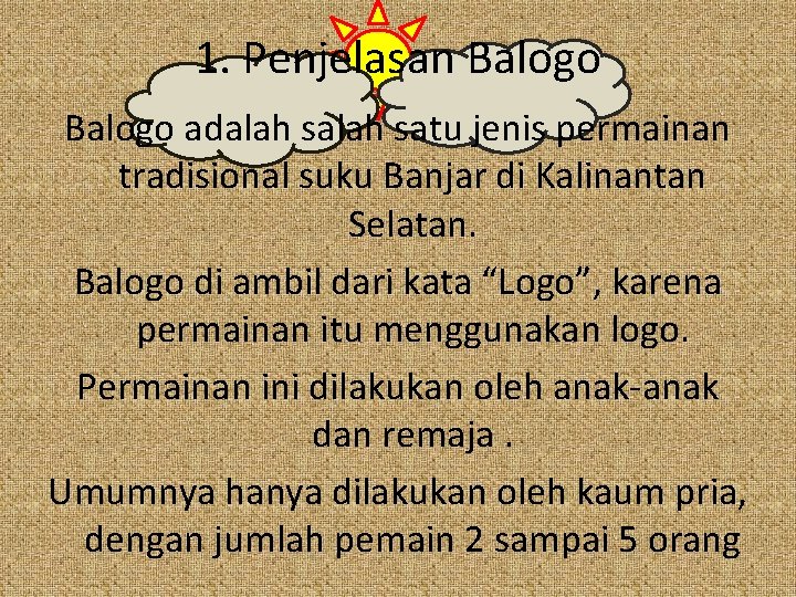 1. Penjelasan Balogo adalah satu jenis permainan tradisional suku Banjar di Kalinantan Selatan. Balogo