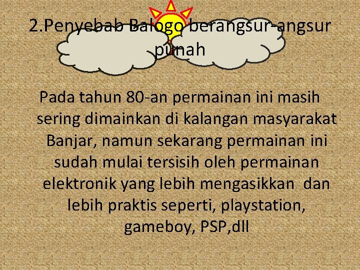 2. Penyebab Balogo berangsur-angsur punah Pada tahun 80 -an permainan ini masih sering dimainkan