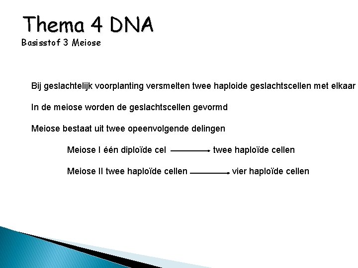 Thema 4 DNA Basisstof 3 Meiose Bij geslachtelijk voorplanting versmelten twee haploide geslachtscellen met