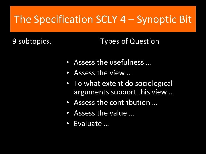 The Specification SCLY 4 – Synoptic Bit 9 subtopics. Types of Question • Assess