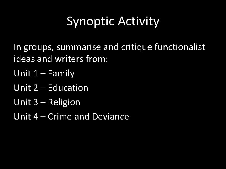Synoptic Activity In groups, summarise and critique functionalist ideas and writers from: Unit 1