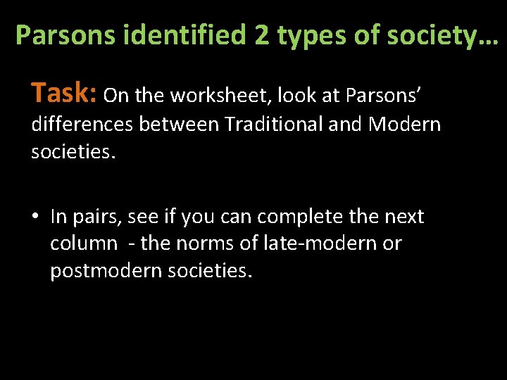 Parsons identified 2 types of society… Task: On the worksheet, look at Parsons’ differences