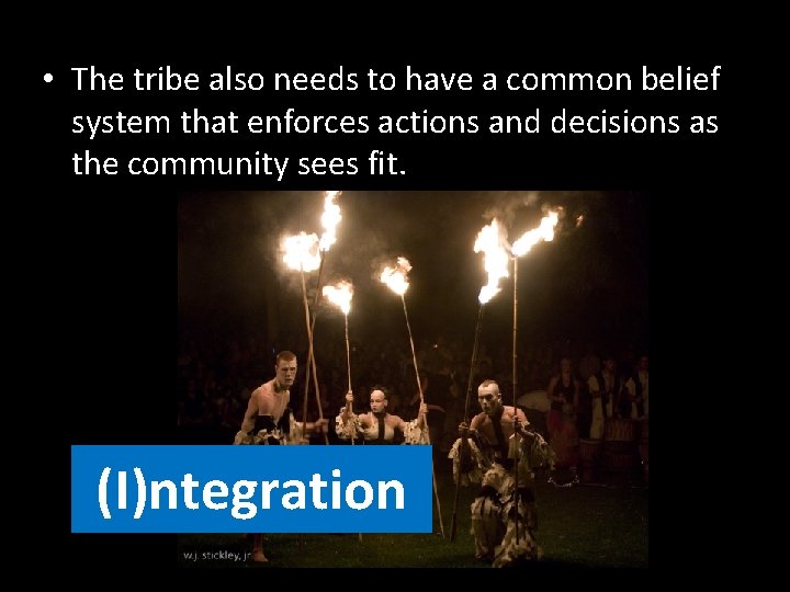  • The tribe also needs to have a common belief system that enforces