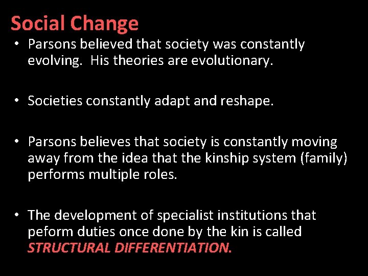 Social Change • Parsons believed that society was constantly evolving. His theories are evolutionary.