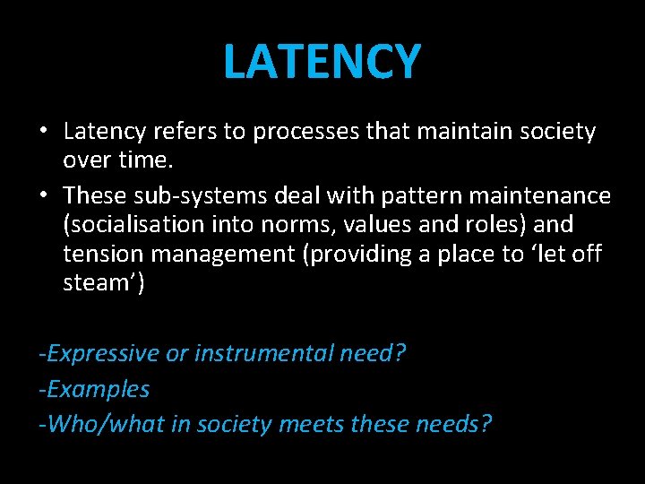 LATENCY • Latency refers to processes that maintain society over time. • These sub-systems